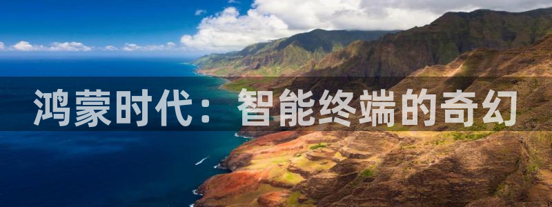 极悦娱乐开奖结果：鸿蒙时代：智能终端的奇幻
